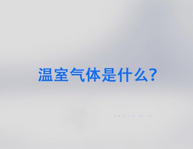 温室气体主要有哪些 六种常见的温室气体分别是什么