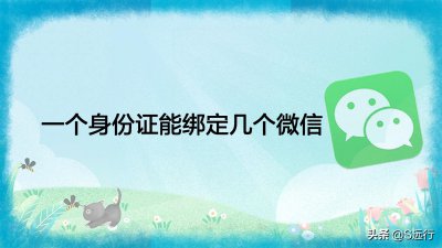 微信实名认证可以绑定几个账号 一个身份证能绑定几个微信
