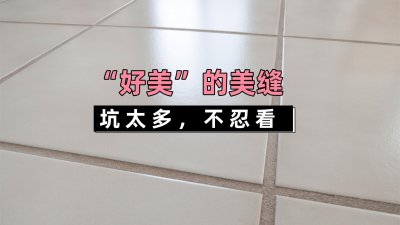 家里千万别做瓷砖美缝 为什么很多人后悔做瓷砖美缝