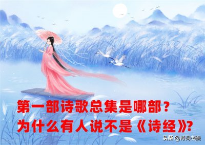 我国古代最早的诗歌总集是什么 中国第一部诗歌总集