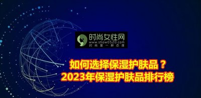 护肤品补水十大排名 保湿护肤品的品牌排行榜一览