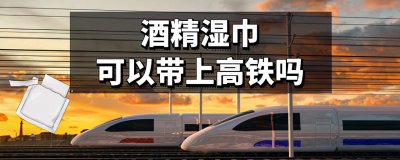酒精棉片可以带上高铁吗 坐高铁讲究“三带三不带”