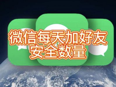 新微信一天能加多少个人不会封号 新建微信如何快速加人